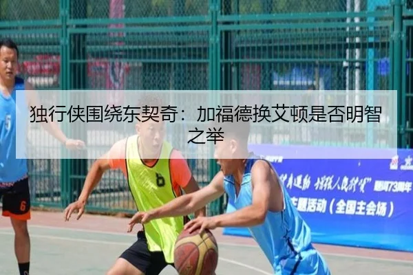 独行侠围绕东契奇：加福德换艾顿是否明智之举